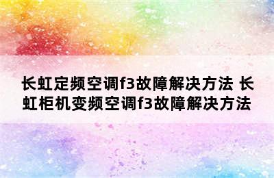 长虹定频空调f3故障解决方法 长虹柜机变频空调f3故障解决方法